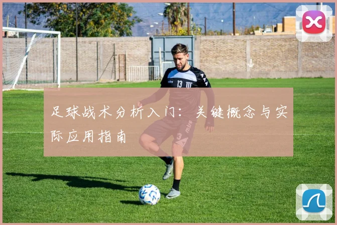 足球战术分析入门:关键概念与实际应用指南