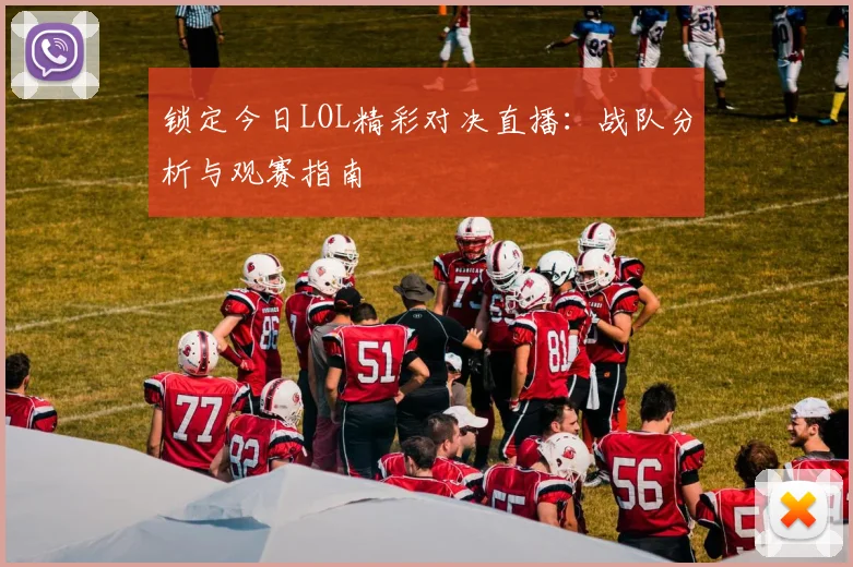 锁定今日LOL精彩对决直播:战队分析与观赛指南