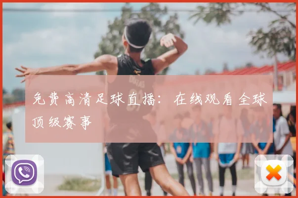 免费高清足球直播:在线观看全球顶级赛事